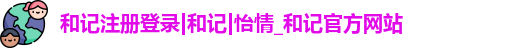 和记注册登录|和记|怡情_和记官方网站